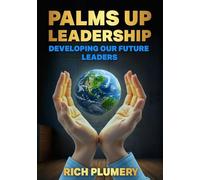Palms Up Leadership: Developing Our Future Leaders (The Leadership Journey series)