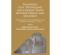 Palmyrena: City, Hinterland and Caravan Trade between Orient and Occident : Proceedings of the Conference held in Athens, December 1-3, 2012