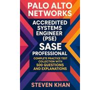 Palo Alto Networks Accredited Systems Engineer (PSE) - SASE Professional: Complete Practice Test Collection with 500 Questions and Explanations