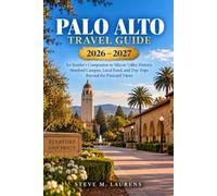 Palo Alto Travel Guide 2026-2027: An Insider's Companion to Silicon Valley History, Stanford Campus, Local Food, and Day Trips Beyond the Postcard Views