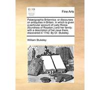 Palæographia Britannica: or discourses on antiquities in Britain. In which is given a particular account of Lady Roisia (foundress of Royston, ) and ... there, discovered in 1742. By Dr. Stukeley.