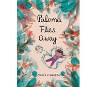 Paloma Flies Away: A Chilean artist tells an emotionally resonant, beautifully illustrated immigration story through a child’s eyes, a moving picture book for ages 4, 5, 6, 7