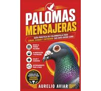 Palomas mensajeras: Guía práctica de colombofilia para criar, cuidar y entrenar sus aves desde cero