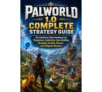 Palworld 1.0 Complete Strategy Guide: The Unofficial 2026 Handbook for Progression, Exploration, Base Building, Breeding, Combat, Bosses, and Endgame Mastery
