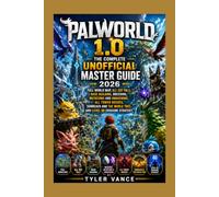 Palworld 1.0: The Complete Unofficial Master Guide 2026: Full World Map, All 287 Pals, Base Building, Breeding, Mutations and Awakening, All Tower ... the World Tree, and Level 80 Endgame Strategy