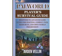 PALWORLD PLAYER’S SURVIVAL GUIDE: BEGINNER-TO-ADVANCED GAME GUIDE FOR CRAFTING, COMBAT, PALS, RESOURCES, AND OPEN-WORLD PROGRESSION (Arden Vellin’s Practical Game Guides)