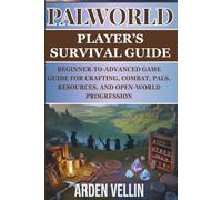 PALWORLD PLAYER’S SURVIVAL GUIDE: BEGINNER-TO-ADVANCED GAME GUIDE FOR CRAFTING, COMBAT, PALS, RESOURCES, AND OPEN-WORLD PROGRESSION (Arden Vellin’s Practical Game Guides)