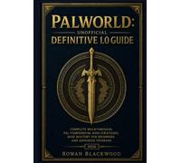 PALWORLD Unofficial DEFINITIVE 1.0 GUIDE: Complete Walkthrough, Pal Compendium, Boss Strategies, Base Mastery for Beginners and Advanced Veterans