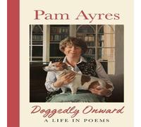 Pam Ayres Doggedly Onward : A Life in Poems Hardback Book Pam Ayres Multicolor