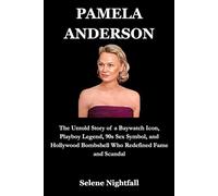 PAMELA ANDERSON: The Untold Story of a Baywatch Icon, Playboy Legend, 90s Sex Symbol, and Hollywood Bombshell Who Redefined Fame and Scandal