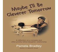 Pamela Bradley Maybe I'll Be Cleverer Tomorrow: A Reflection on a Complex and Pamela Bradley Multicolor