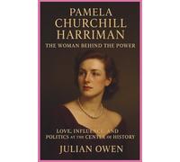 Pamela Churchill Harriman:The Woman Behind the Power: Love, Influence, and Politics at the Center of History