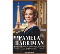 Pamela Harriman: Political Power, Seduction, and the Art of Influence: The Untold Story of the Woman Who Conquered Washington and Paris (Women who shaped history)