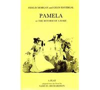 Pamela (or, The Reform of a Rake): A Play Adapted from the Novel by Samuel Richardson