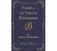 Pamela or Virtue Rewarded (Classic Reprint)