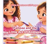 Pampee and the Little Act of Kindness: A Little Story About Kindness, Caring & Making a Difference (Little Adventures with Pampee)