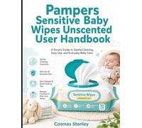 Pampers Sensitive Baby Wipes Unscented User Handbook: A Simple Guide To Gentle Cleaning, Easy Use, and Everyday Baby Care