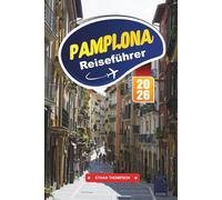 PAMPLONA REISEFÜHRER 2026: Erleben Sie Spaniens Festivalstadt mit Stierlauf, historischen Straßen, baskischer Küche, lokaler Kultur und Reisetipps