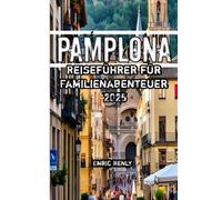 Pamplona Reiseführer für Familienabenteuer 2025