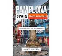 PAMPLONA SPAIN TRAVEL GUIDE 2025: Discover and Explore the City of Running Bulls (The Travelogue Collection)