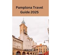 Pamplona Travel Guide 2025: Pamplona Uncovered: A Travel Guide to the City's Top Attractions and Secrets