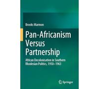 Pan-Africanism Versus Partnership: African Decolonisation in Southern Rhodesian Politics, 1950-1963