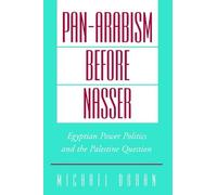 Pan-Arabism before Nasser: Egyptian Power Politics and the Palestine Question by
