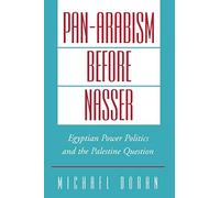 Pan-Arabism before Nasser : Egyptian Power Politics and the Palestine Question (Studies in Middle Eastern History)