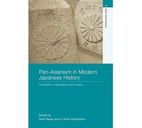 Pan-Asianism in Modern Japanese History: Colonialism, Regionalism and Borders (Asia's Transformations)