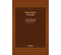 Pan Dulce de Nicaragua: Panes Dulces, Galletas, Pasteles y Dulces Tradicionales del Corazón de Centroamérica