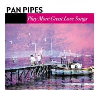 Pan Pipes Play More Great Love Songs