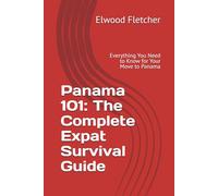 Panama 101: The Complete Expats Survival Guide: Everything You Need to Know for Your Move to Panama (The Expat's Path to Panama: From Surviving to Thriving and Beyond)