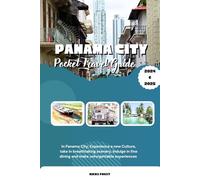 Panama City Pocket Travel Guide 2024 & 2025: In Panama City, Experience a new culture, take in breathtaking scenery, indulge in fine dining and make unforgettable experiences