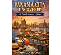 PANAMA CITY UNCOVERED: A Traveler’s Insider’s Guide