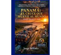 Panamá: El cruce que mueve al mundo: Infraestructura, Zonas Francas y Oportunidades de Inversión Logística en el Epicentro Comercial de las Américas (Edición Bilingüe)