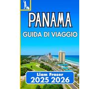PANAMA GUIDA DI VIAGGIO 2025 2026: Esperienze, cultura e consigli pratici per viaggiatori indipendenti