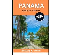 PANAMA GUIDA DI VIAGGIO 2025: Una terra di leggende, paesaggi lussureggianti e sapori indimenticabili