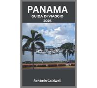 PANAMA GUIDA DI VIAGGIO 2026: Scopri il cuore dell'America Centrale: viaggi culturali, paesaggi mozzafiato e avventure uniche