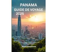 Panama Guide de voyage 2025: Découvrez le Panama comme un local : « les meilleurs joyaux cachés »