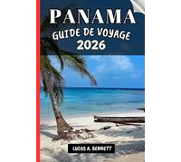 PANAMA GUIDE DE VOYAGE 2026: Votre guide pour des souvenirs impérissables, des aventures inoubliables et des expériences uniques.
