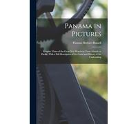 Panama in Pictures; Graphic Views of the Great new Waterway From Atlantic to Pacific, With a Full Description of the Canal and History of the Undertaking