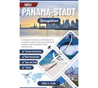 PANAMA REISEFÜHRER 2025 - 2026: Der vollständige Begleiter für die Erkundung von Geschichte, Kultur, Küche und verborgenen Schätzen in der lebendigsten Stadt Zentralamerikas.