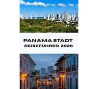 PANAMA STADT REISEFÜHRER 2026: Erkunden Sie das Herz Panamas. Entdecken Sie versteckte Schätze, Top-Attraktionen und Insidertipps für den perfekten Urlaub im Jahr 2026 (Journeys Made Simple)