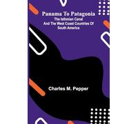 Panama To Patagonia: The Isthmian Canal And The West Coast Countries Of South America