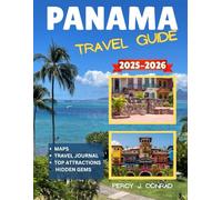 PANAMA TRAVEL GUIDE 2025-2026: Explore the Best-Kept Secrets of Panama, From Untouched Beaches to Historic Landmarks, for a True Adventure in the Crossroads of the Americas