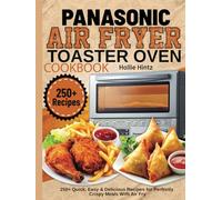 Panasonic Air Fryer Toaster Oven Cookbook: 250+ Quick, Easy & Delicious Recipes for Perfectly Crispy Meals With Air Fry