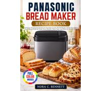 Panasonic Bread Maker Recipe Book: Delicious Homemade Recipes for Everyday Loaves, World Breads, Gluten-Free Bakes, Hand-Shaped Rolls & Pizzas, Sweet Breads, Cakes, Jams, and More for the SD-YR2540