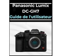 Panasonic Lumix DC-GH7 Guide de l'utilisateur: Le manuel de A à Z pour les débutants et les seniors : maîtrisez vos photos et vidéos en quelques étapes faciles.