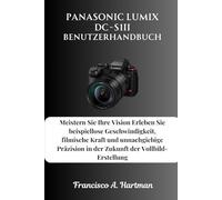 Panasonic Lumix DC-S1II Benutzerhandbuch: Meistern Sie Ihre Vision Erleben Sie beispiellose Geschwindigkeit, filmische Kraft und unnachgiebige Präzision in der Zukunft der Vollbild-Erstellung
