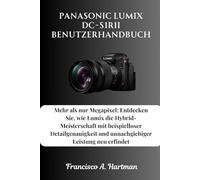 Panasonic Lumix DC-S1RII Benutzerhandbuch: Mehr als nur Megapixel: Entdecken Sie, wie Lumix die Hybrid-Meisterschaft mit beispielloser Detailgenauigkeit und unnachgiebiger Leistung neu erfindet